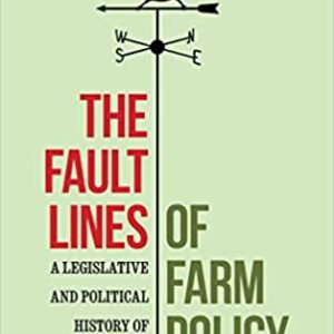 The Fault Lines of Farm Policy: A Legislative and Political History of the Farm Bill by Jonathan Coppess