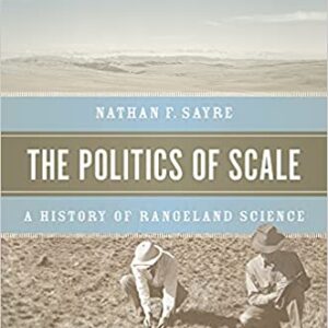 The Politics of Scale: A History of Rangeland Science Illustrated Edition by Nathan F. Sayre